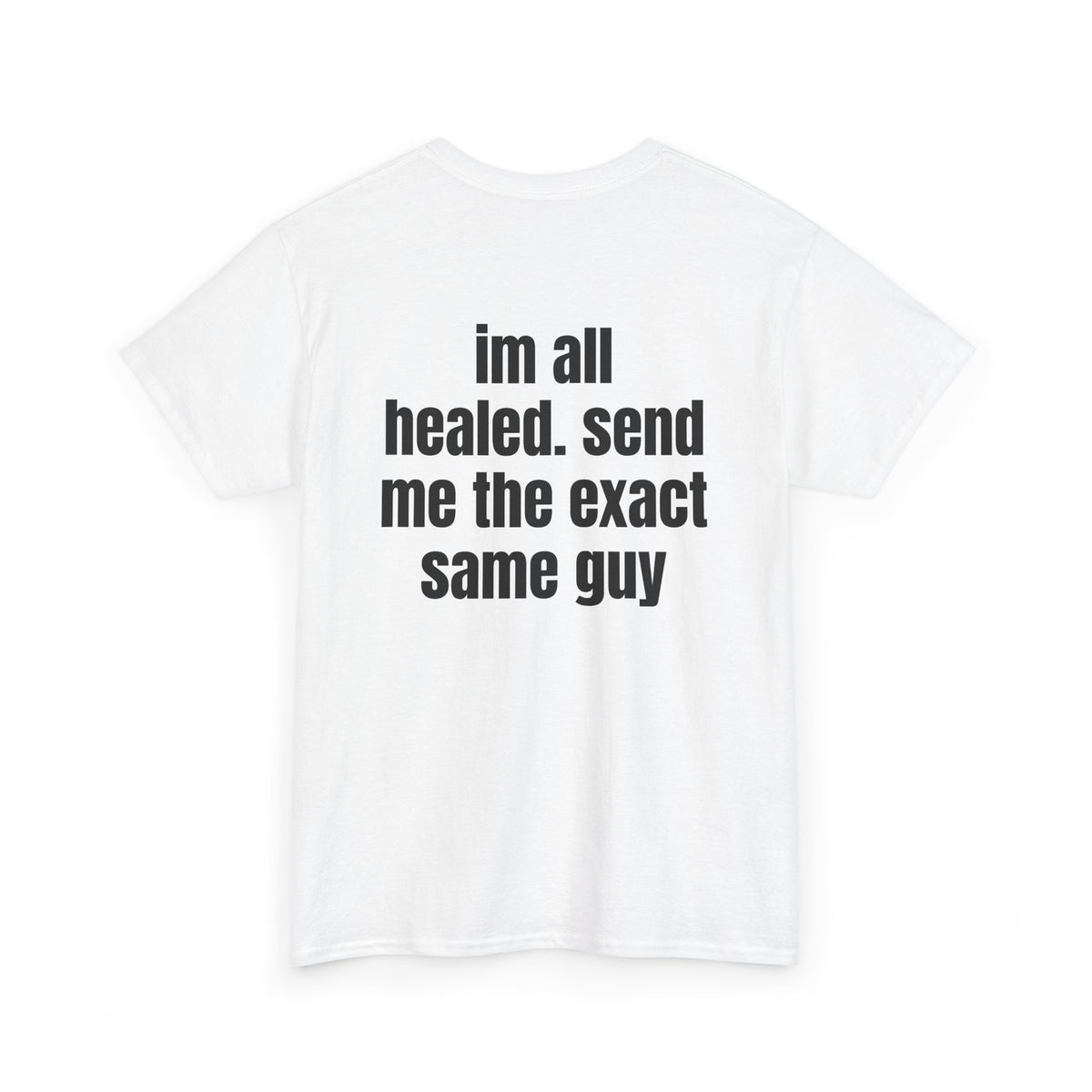 White t-shirt, back printed with "im all healed. send me the exact same guy", shown from another angle.