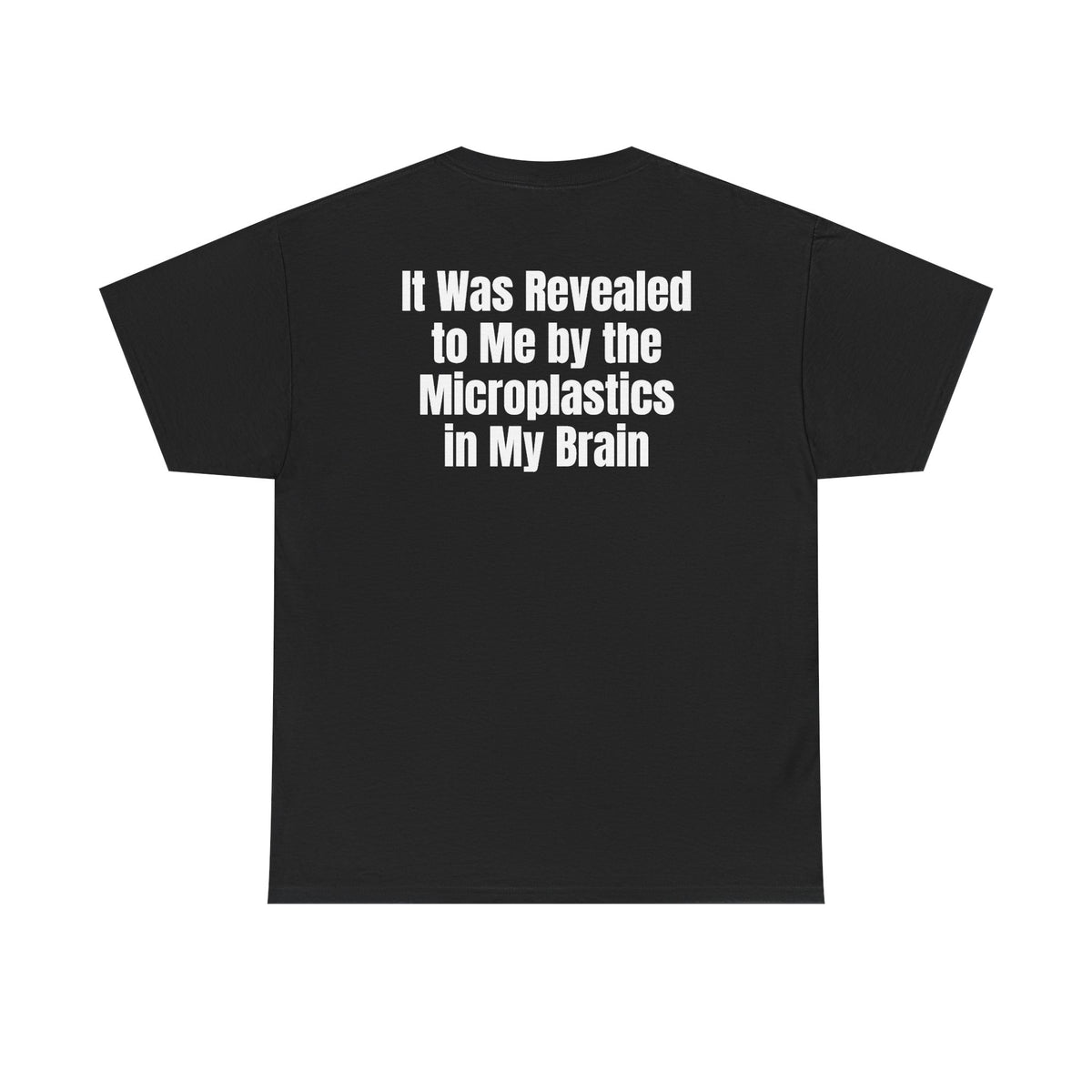 Black t-shirt, back printed with "It was revealed to me by the microplastics in my brain".