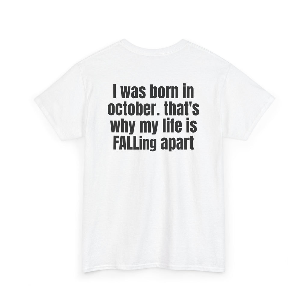 White t-shirt, back printed with "I was born in october. that's why my life is FALLing apart", shown from another angle.