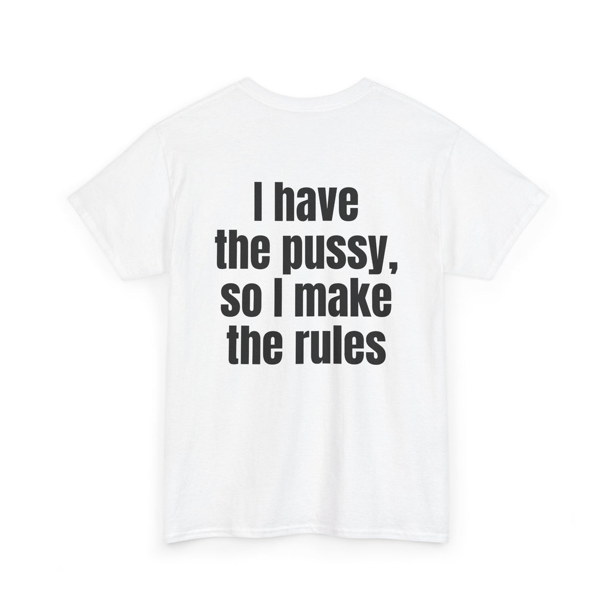 White t-shirt, back printed with "I have the pussy, so I make the rules", shown from another angle.