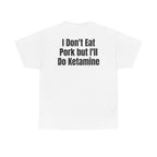 White t-shirt, back printed with "I don't eat pork but I'll do ketamine".