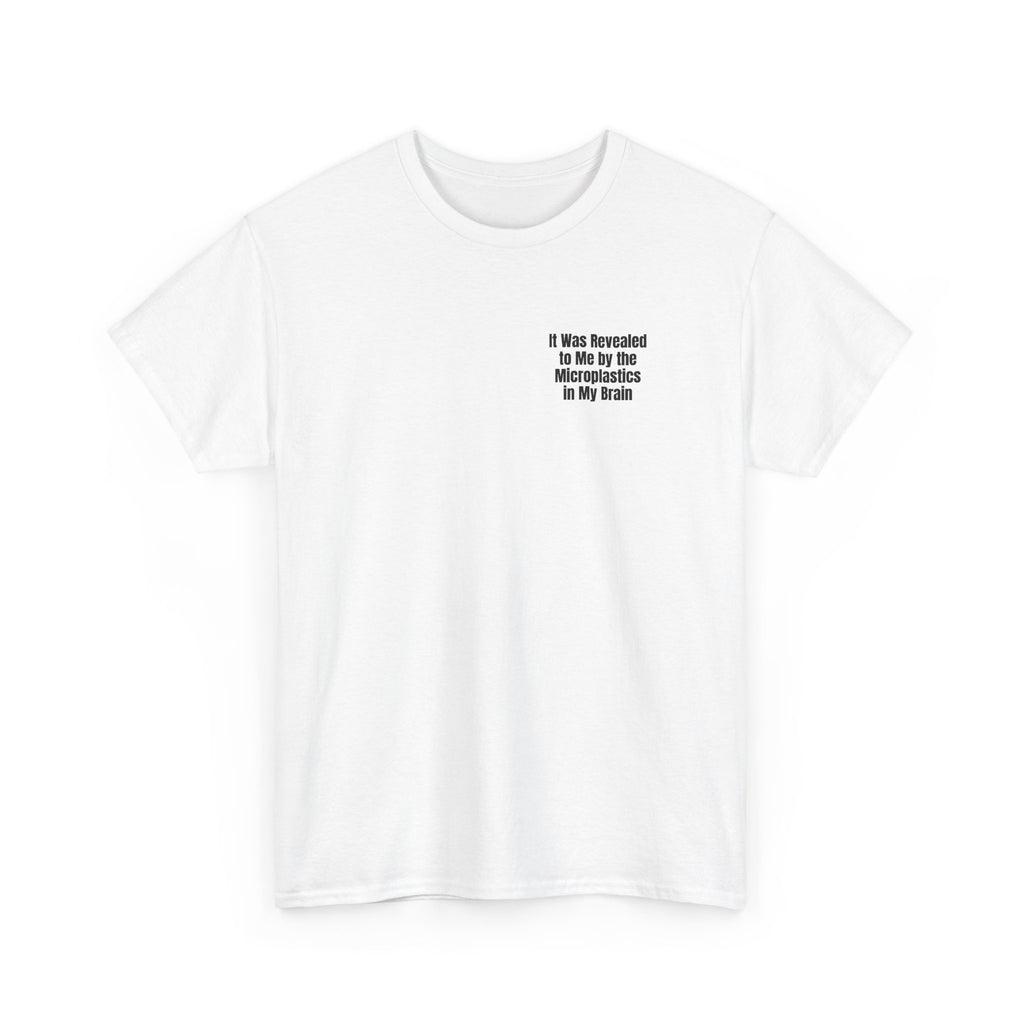 White t-shirt printed with "It was revealed to me by the microplastics in my brain", shown flat from another angle.