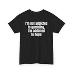 Black t-shirt, back printed with "I'm not addicted to gambling, I'm addicted to hope", shown from another angle.