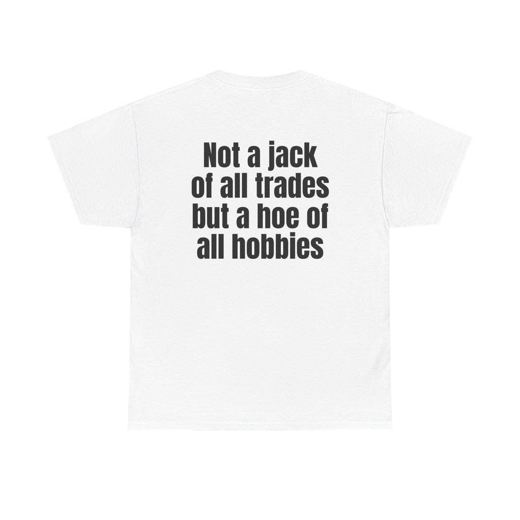 White t-shirt, back printed with "Not a jack of all trades but a hoe of all hobbies".