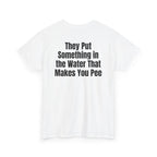 White t-shirt, back printed with "They put something in the water that makes you pee", shown from another angle.
