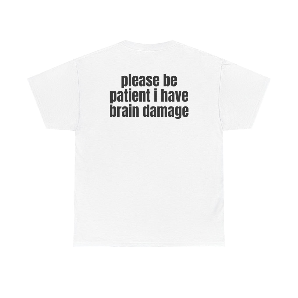White t-shirt, back printed with "Please be patient i have brain damage".