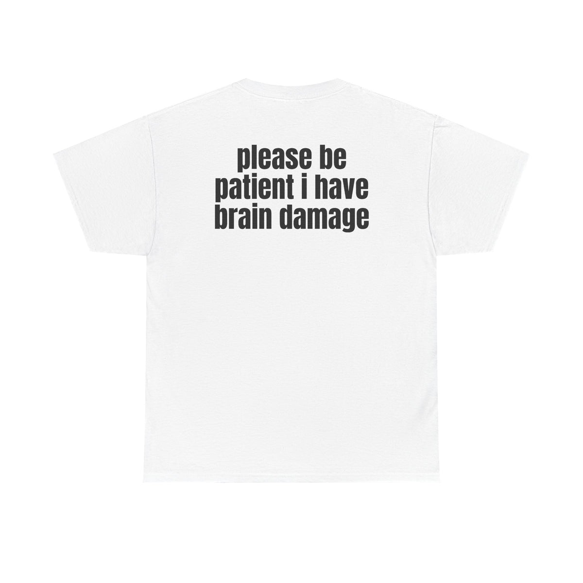 White t-shirt, back printed with "Please be patient i have brain damage".