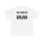 White t-shirt, back printed printed with "You might be drunk", the word DRUNK smeared into double vision.