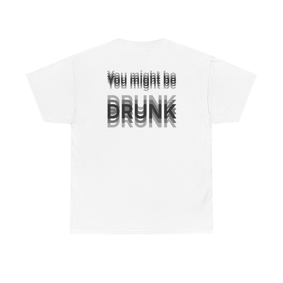 White t-shirt, back printed printed with "You might be drunk", the word DRUNK smeared into double vision.