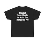 Black t-shirt, back printed with "They put something in the water that makes you pee".