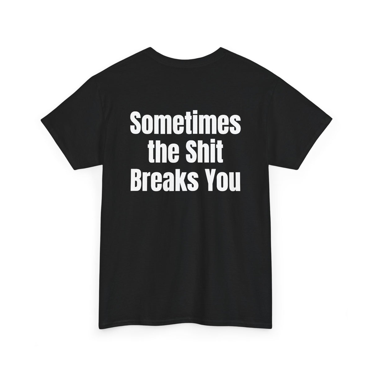 Black t-shirt, back printed with "Sometimes the shit breaks you", shown from another angle.