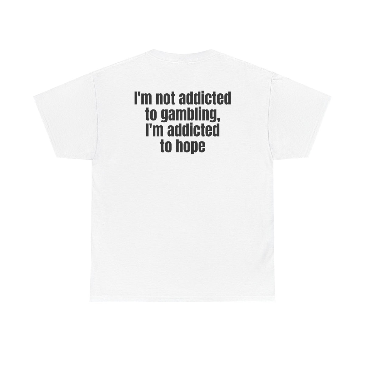 White t-shirt, back printed with "I'm not addicted to gambling, I'm addicted to hope".