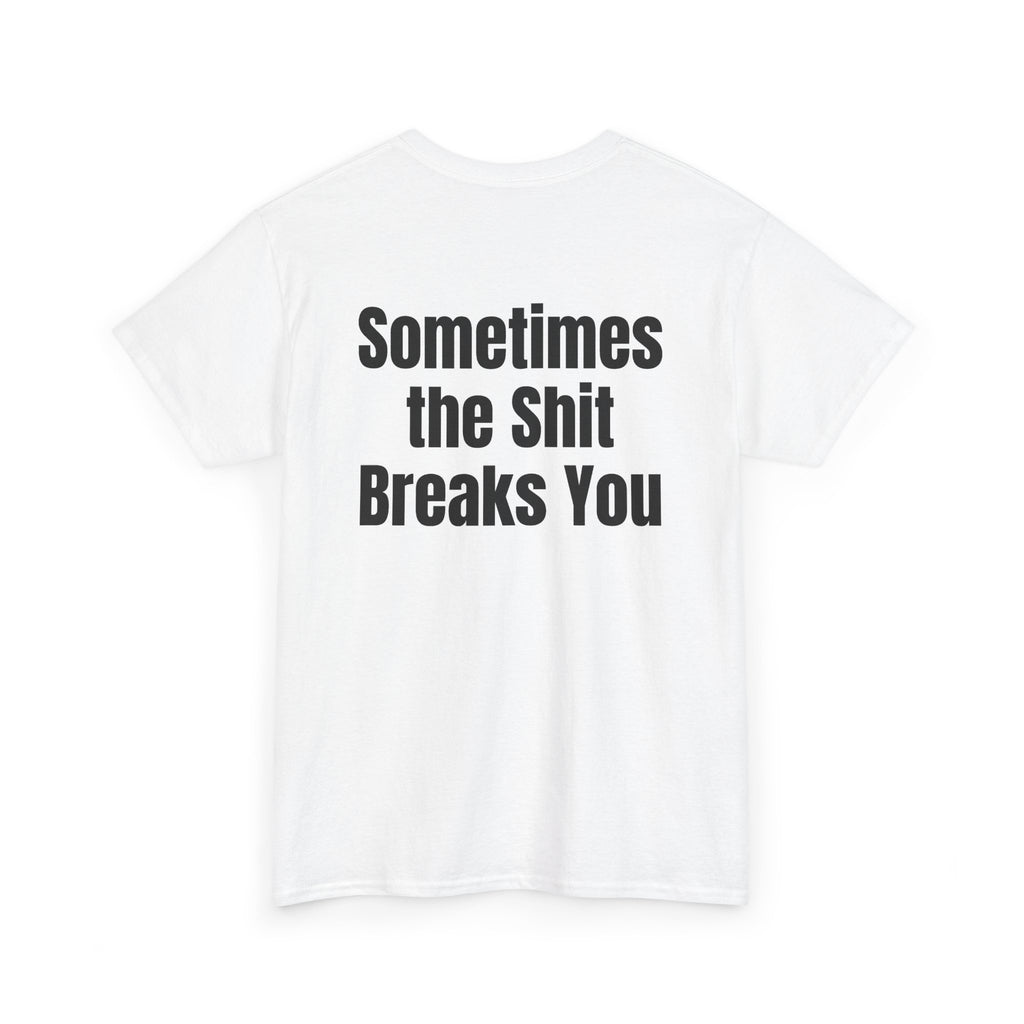 White t-shirt, back printed with "Sometimes the shit breaks you", shown from another angle.