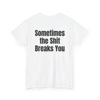 White t-shirt, back printed with "Sometimes the shit breaks you", shown from another angle.
