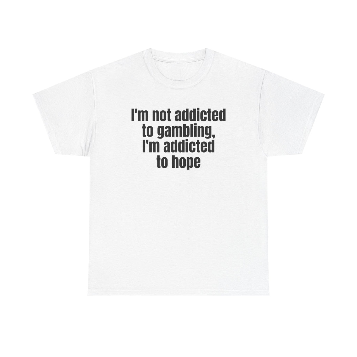 White t-shirt printed with "I'm not addicted to gambling, I'm addicted to hope".