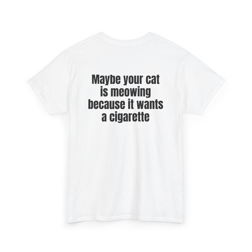 White t-shirt, back printed with "Maybe your cat is meowing because it wants a cigarette", shown from another angle.