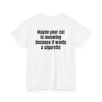 White t-shirt, back printed with "Maybe your cat is meowing because it wants a cigarette", shown from another angle.