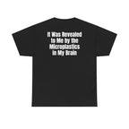 Black t-shirt, back printed with "It was revealed to me by the microplastics in my brain".