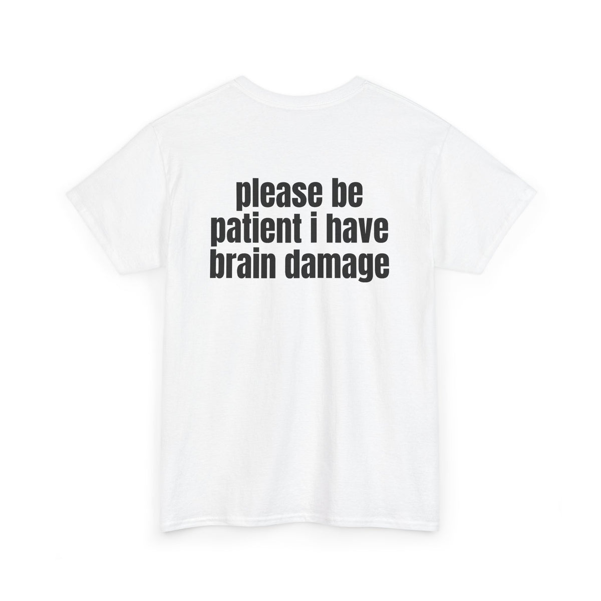 White t-shirt, back printed with "Please be patient i have brain damage", shown from another angle.