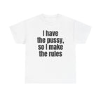 White t-shirt printed with "I have the pussy, so I make the rules".