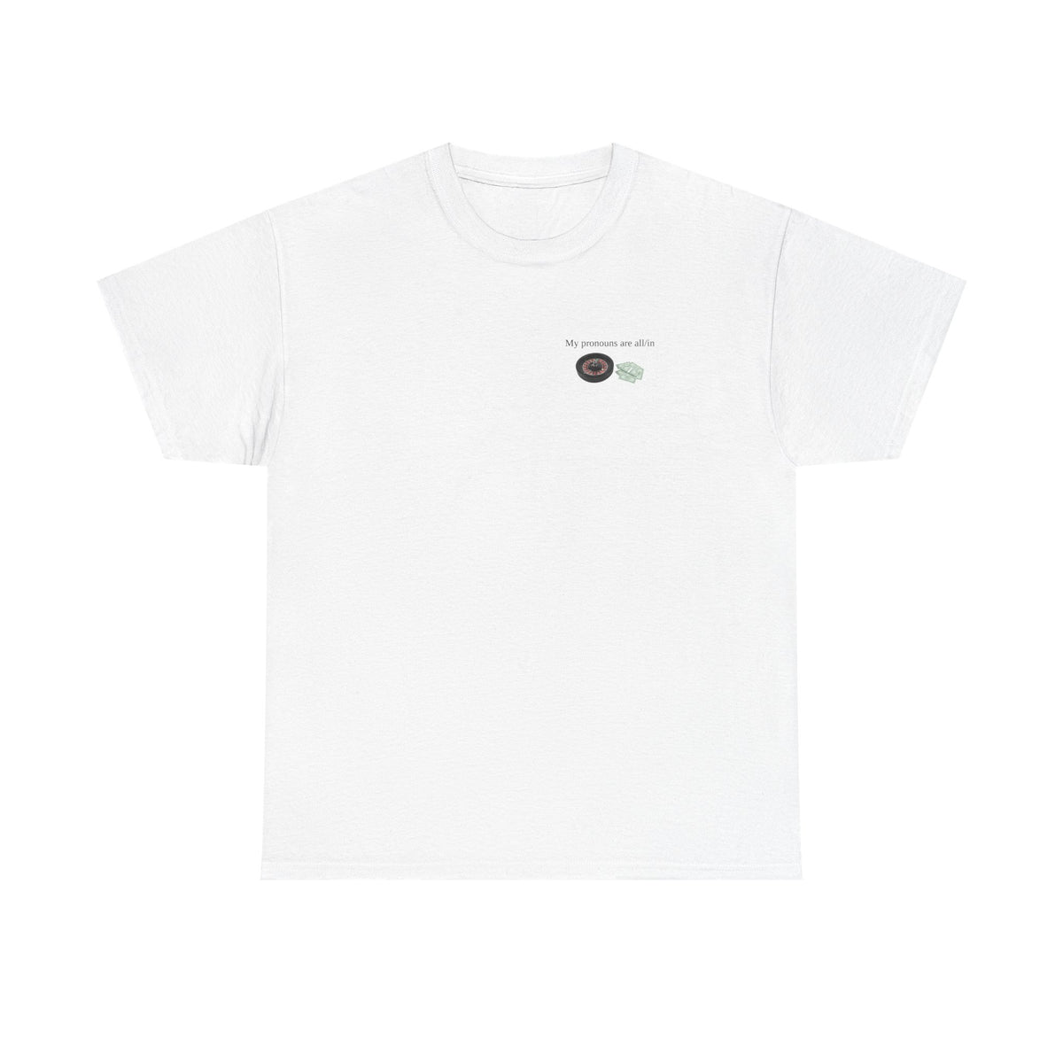 White t-shirt printed with "My pronouns are all/in" in serif type above a roulette wheel and a fanned pile of banknotes.