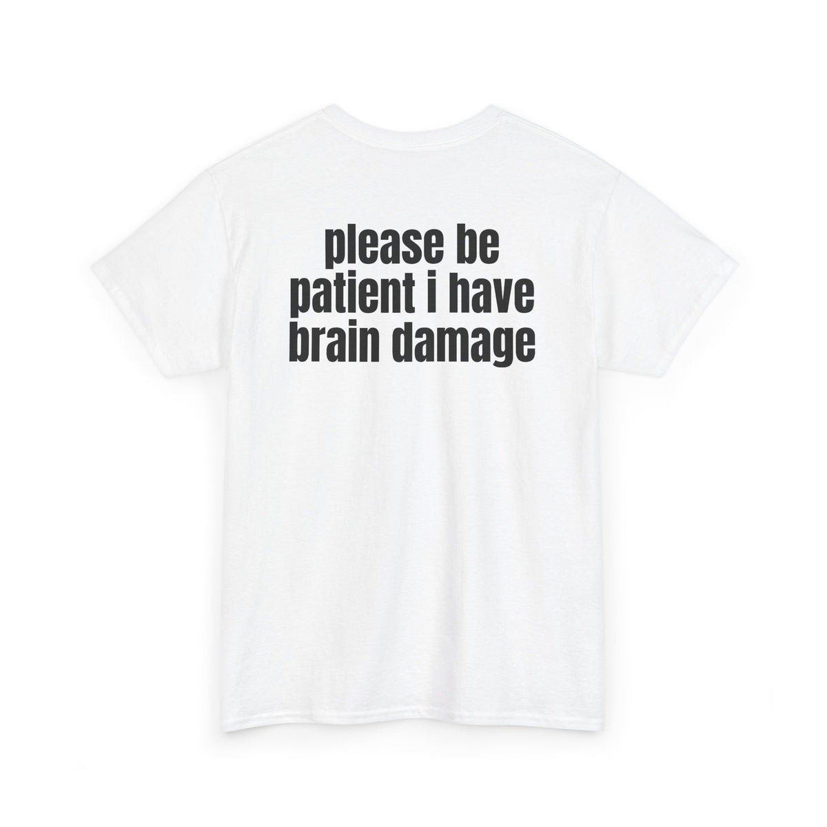 White t-shirt, back printed with "Please be patient i have brain damage", shown from another angle.