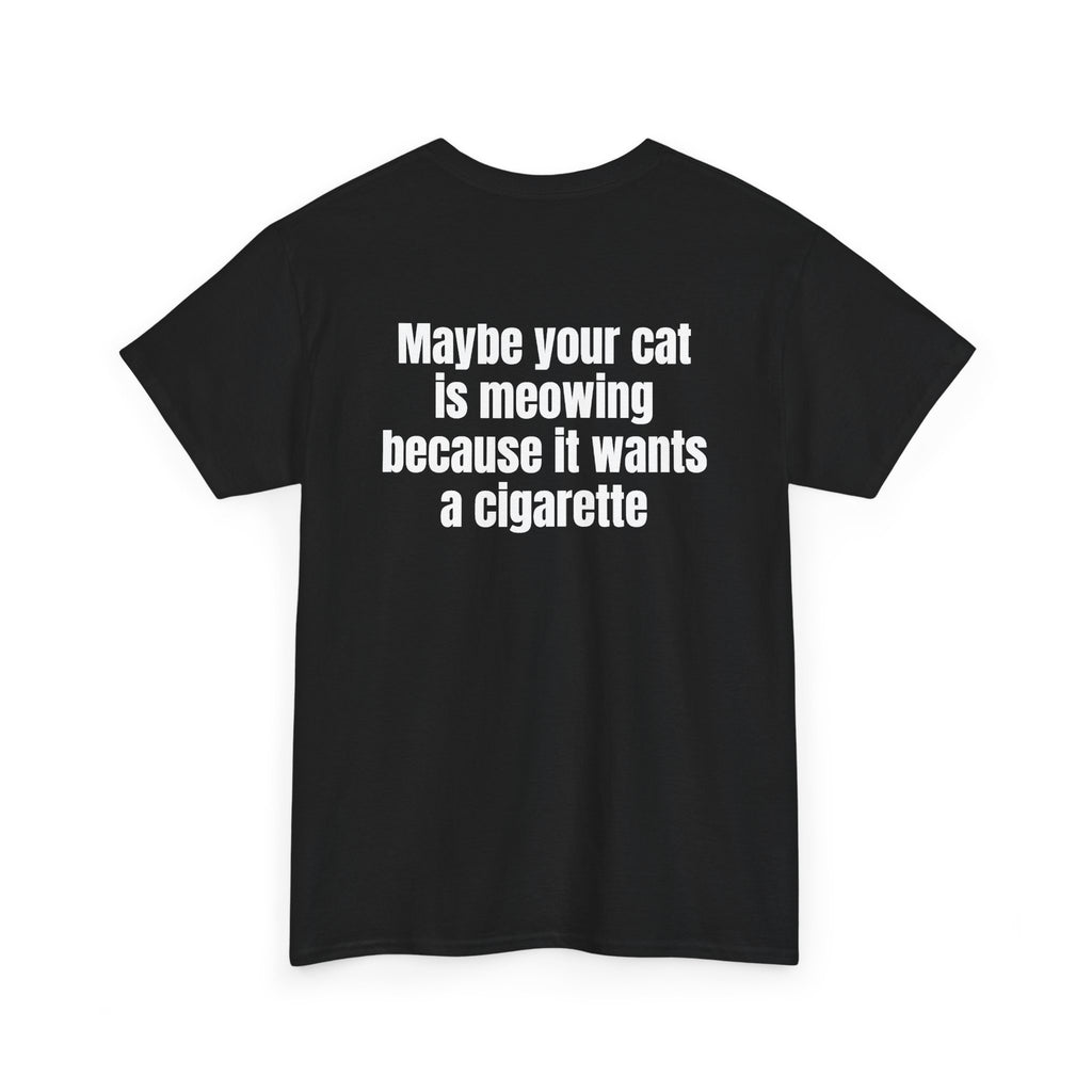 Black t-shirt, back printed with "Maybe your cat is meowing because it wants a cigarette", shown from another angle.