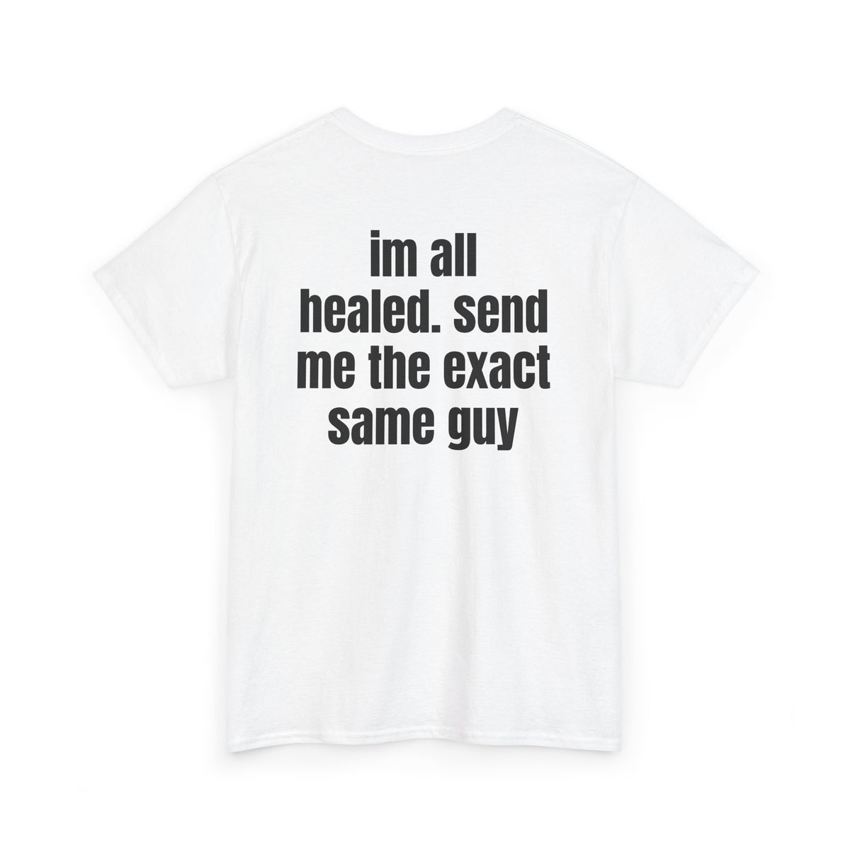 White t-shirt, back printed with "im all healed. send me the exact same guy", shown from another angle.