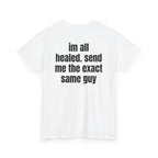 White t-shirt, back printed with "im all healed. send me the exact same guy", shown from another angle.