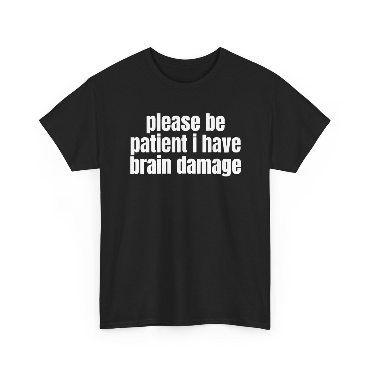 Black t-shirt printed with "Please be patient i have brain damage", shown flat from another angle.