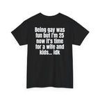Black t-shirt, back printed with "Being gay was fun but I'm 25 now it's time for a wife and kids… idk", shown from another angle.