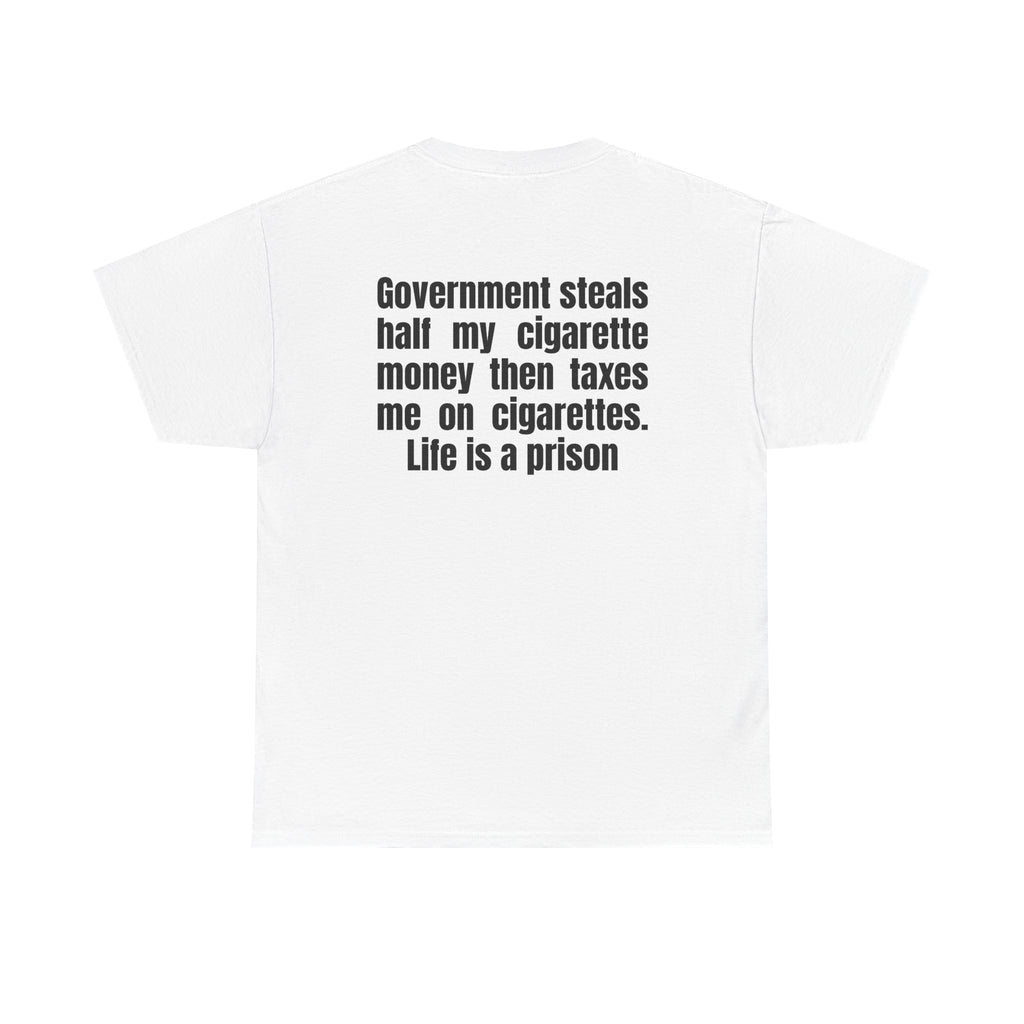White t-shirt, back printed with "Government steals half my cigarette money then taxes me on cigarettes. Life is a prison".