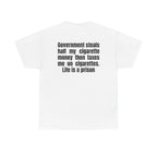 White t-shirt, back printed with "Government steals half my cigarette money then taxes me on cigarettes. Life is a prison".