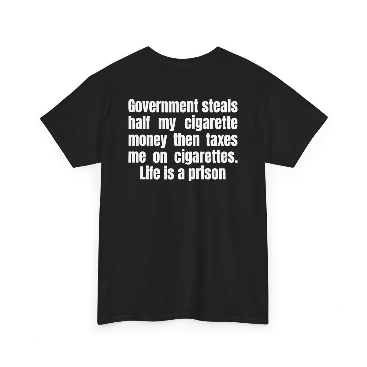Black t-shirt, back printed with "Government steals half my cigarette money then taxes me on cigarettes. Life is a prison", shown from another angle.