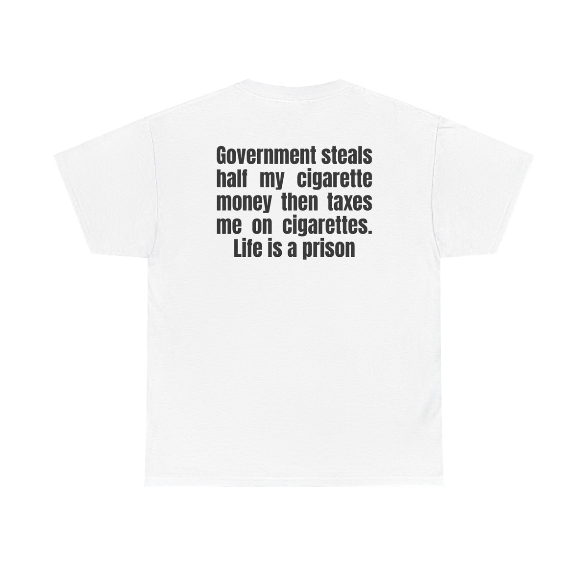 White t-shirt, back printed with "Government steals half my cigarette money then taxes me on cigarettes. Life is a prison".