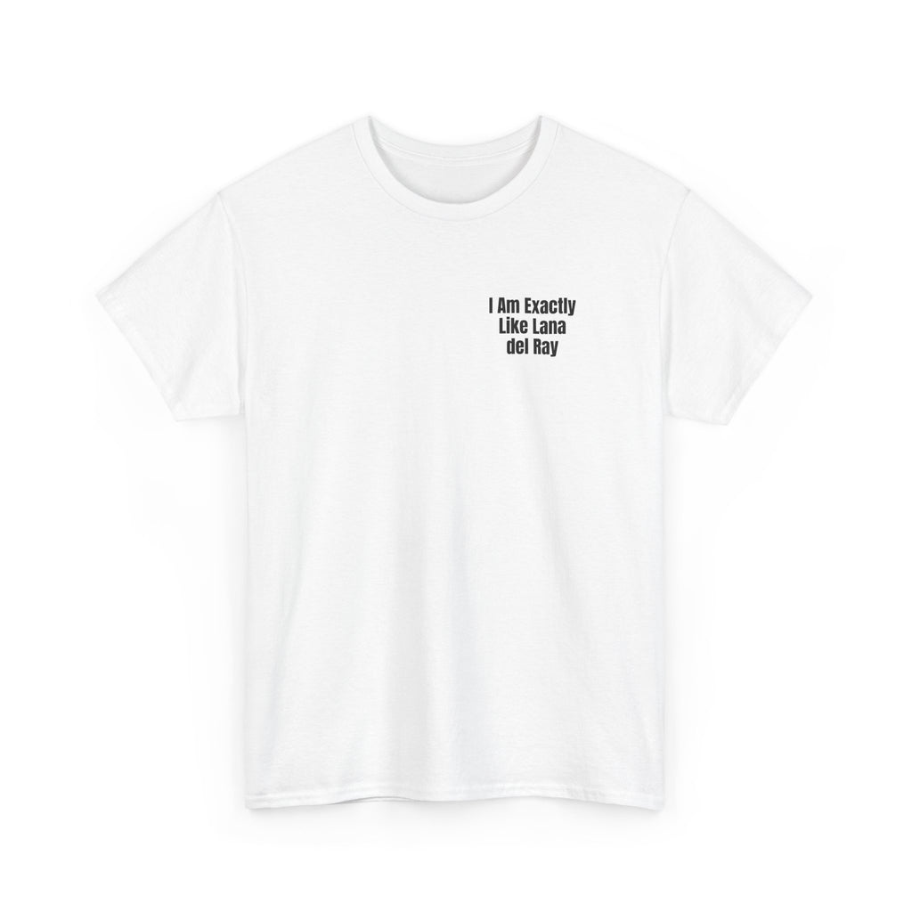 White t-shirt printed with "I am exactly like Lana del Ray", shown flat from another angle.