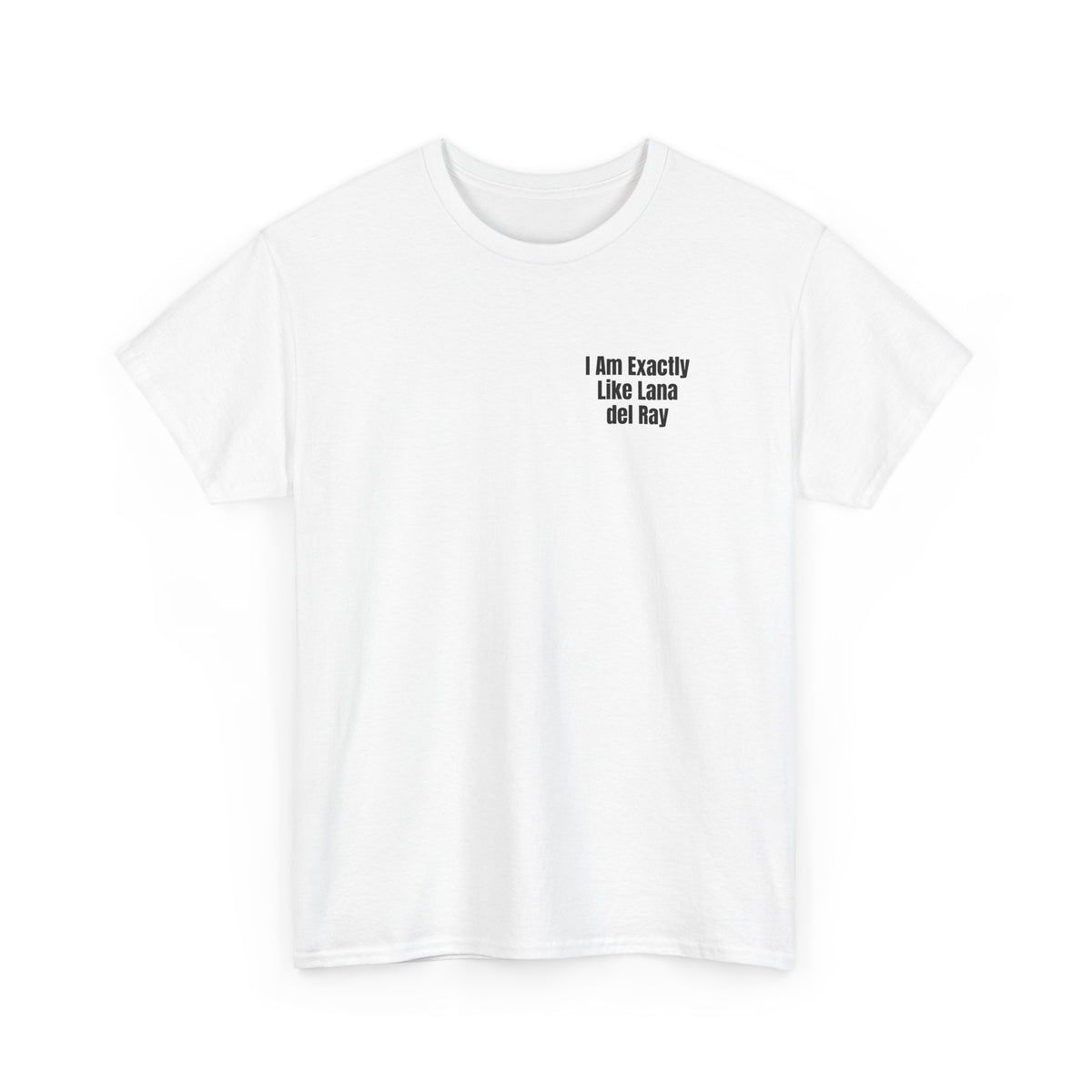 White t-shirt printed with "I am exactly like Lana del Ray", shown flat from another angle.