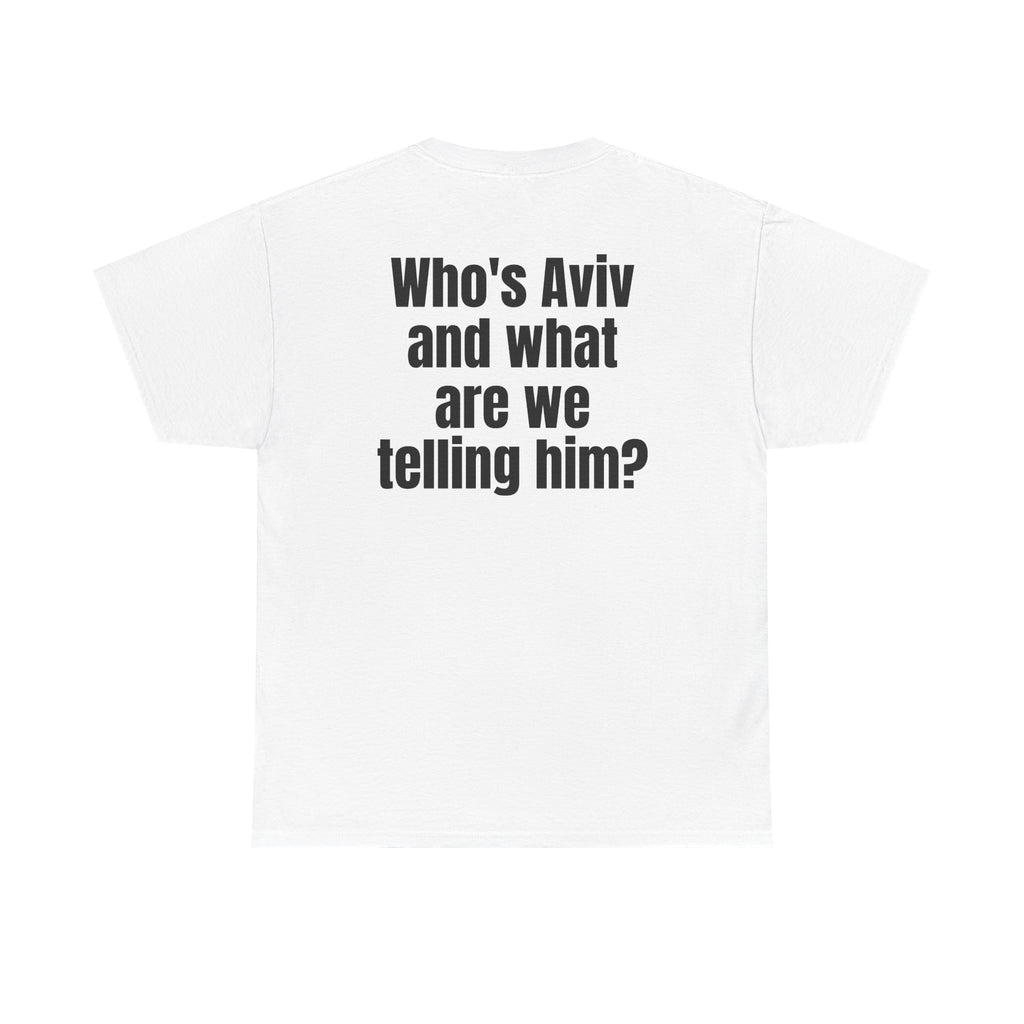 White t-shirt, back printed with "Who's Aviv and what are we telling him?".