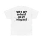 White t-shirt, back printed with "Who's Aviv and what are we telling him?".