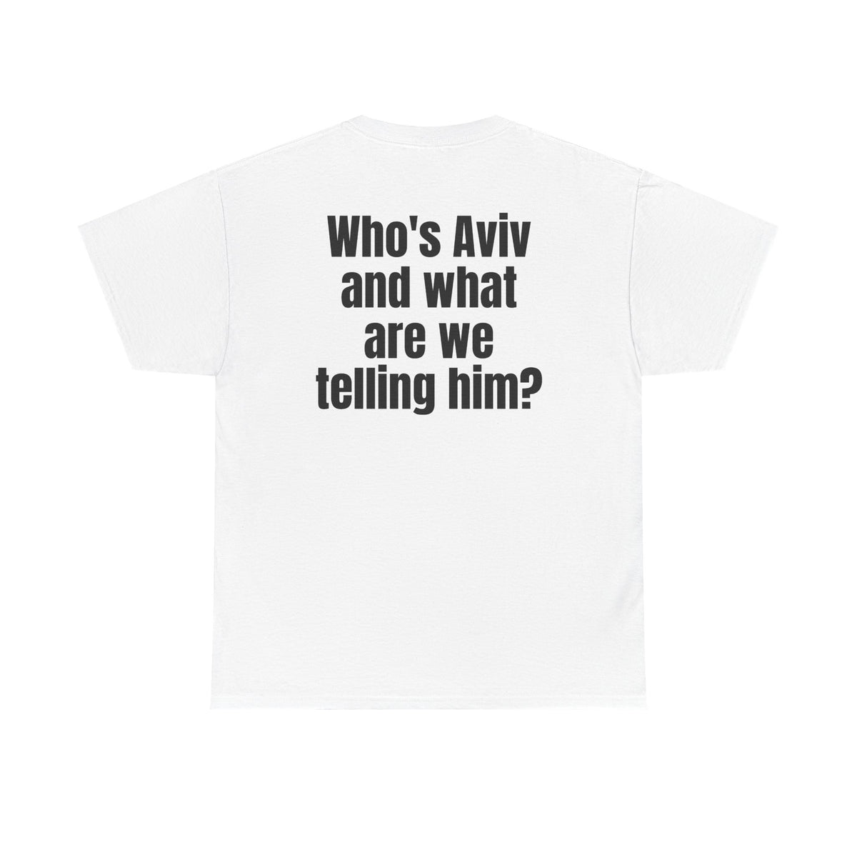 White t-shirt, back printed with "Who's Aviv and what are we telling him?".