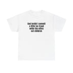 White t-shirt printed with "God forbid I commit a little tax fraud while the elites eat children".