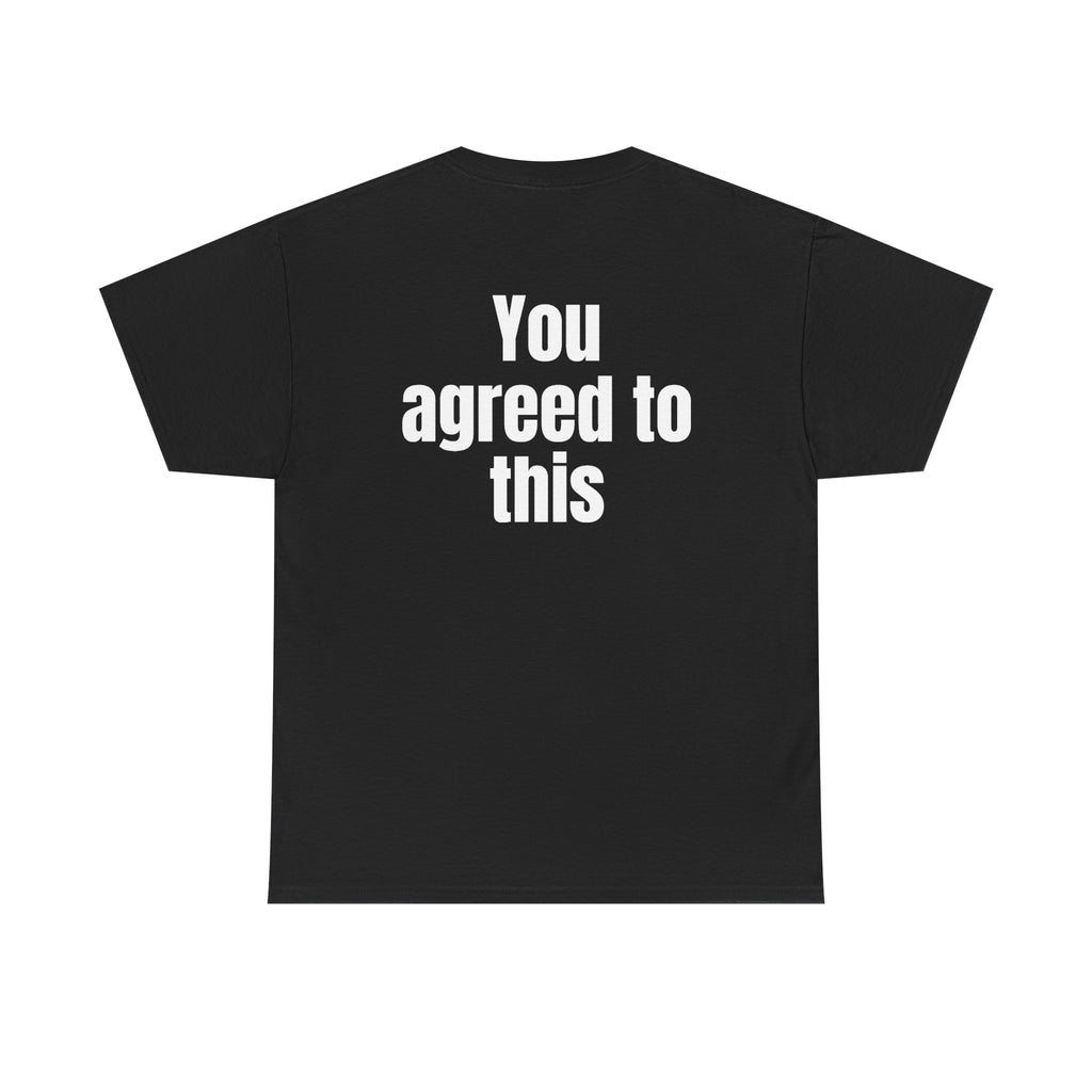 Black t-shirt, back printed with "You agreed to this".