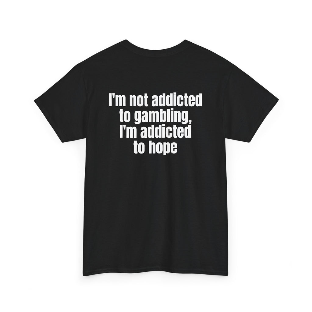 Black t-shirt, back printed with "I'm not addicted to gambling, I'm addicted to hope", shown from another angle.
