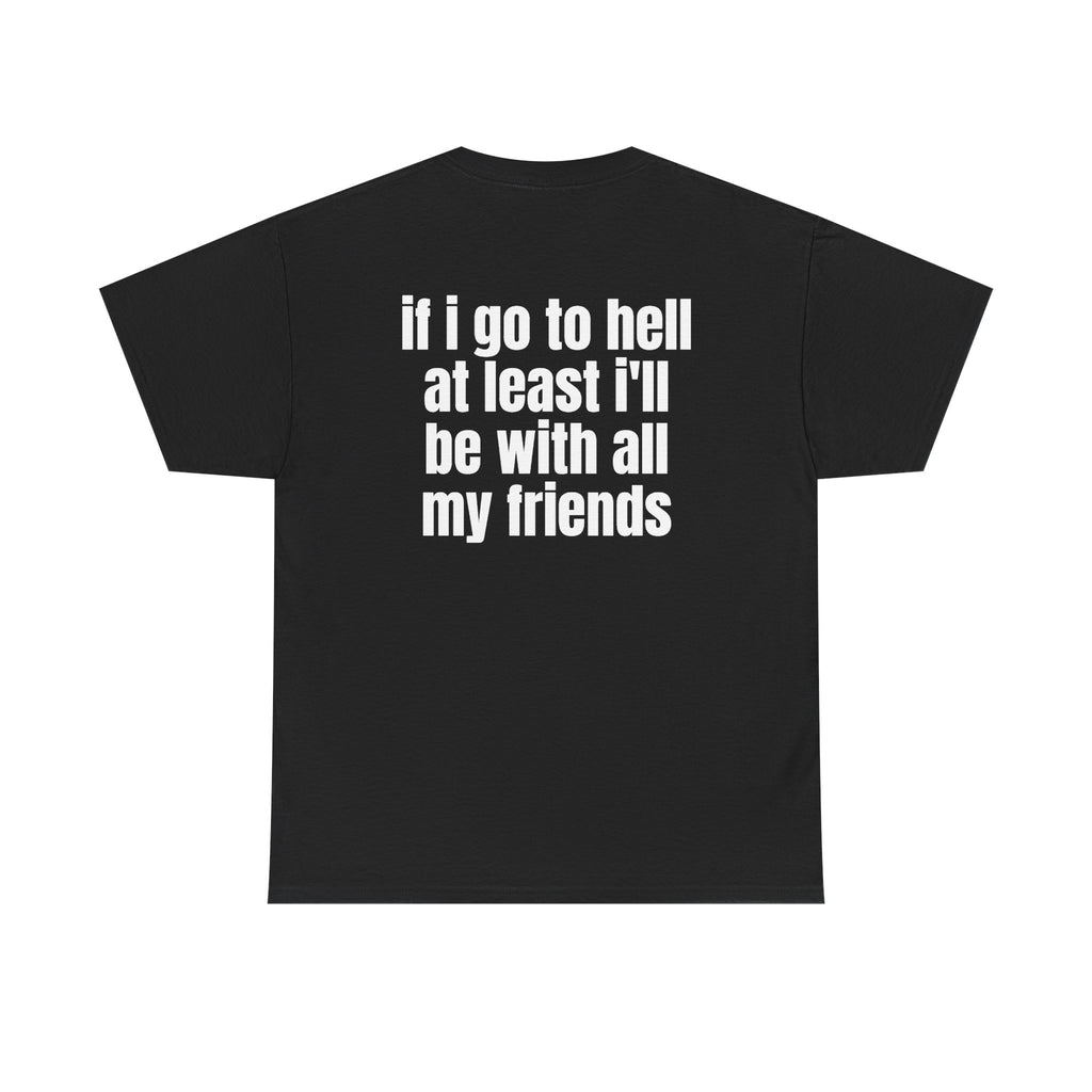 Black t-shirt, back printed with "If i go to hell at least i'll be with all my friends".