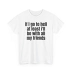 White t-shirt printed with "If i go to hell at least i'll be with all my friends", shown flat from another angle.