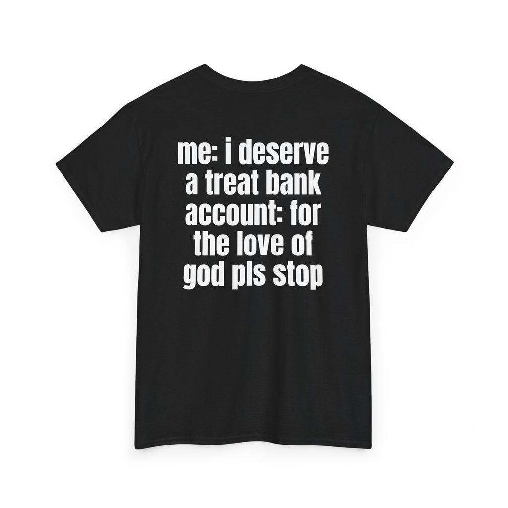 Black t-shirt, back printed with "Me: i deserve a treat. Bank account: for the love of god pls stop", shown from another angle.