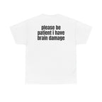 White t-shirt, back printed with "Please be patient i have brain damage".