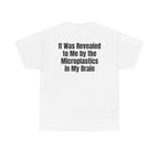 White t-shirt, back printed with "It was revealed to me by the microplastics in my brain".