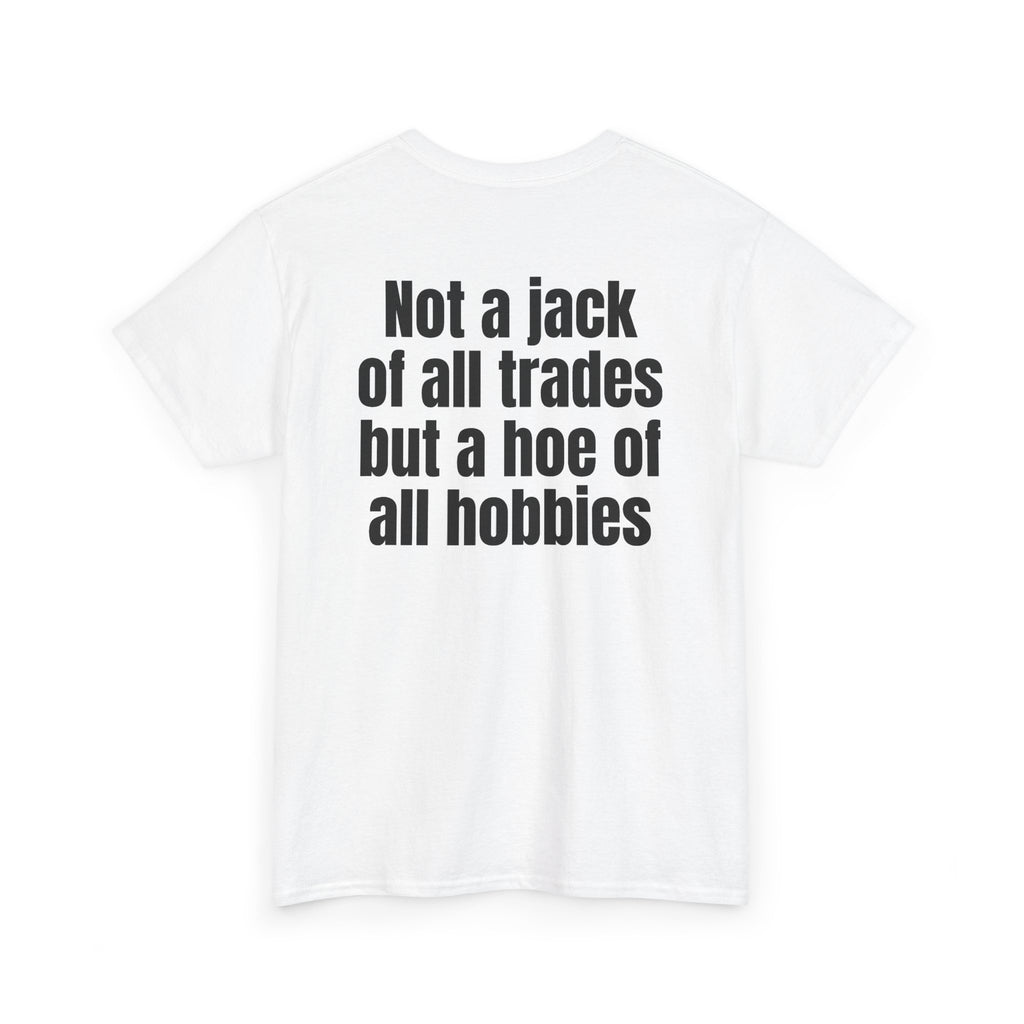 White t-shirt, back printed with "Not a jack of all trades but a hoe of all hobbies", shown from another angle.
