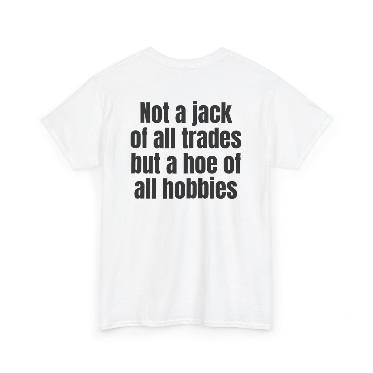 White t-shirt, back printed with "Not a jack of all trades but a hoe of all hobbies", shown from another angle.